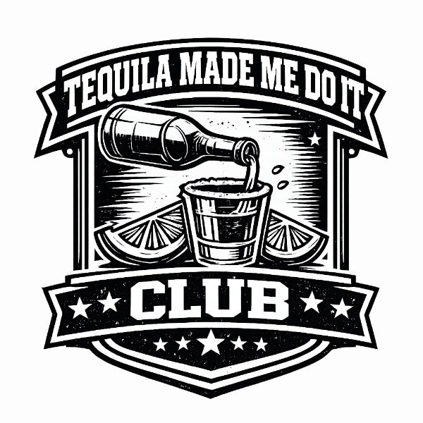 Tequila Made Me Do It Club