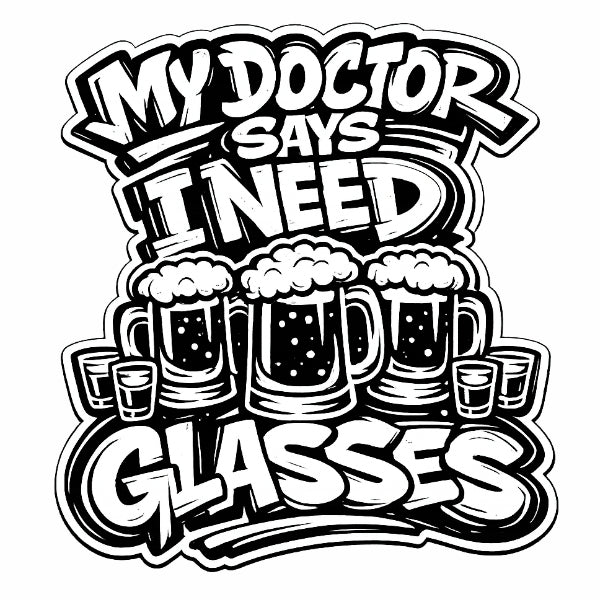 My Doctor Says I Need Glasses (Shots Beer)