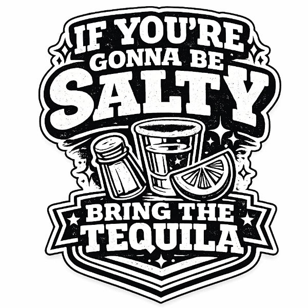 If You're Gonna Be Salty Bring The Tequila