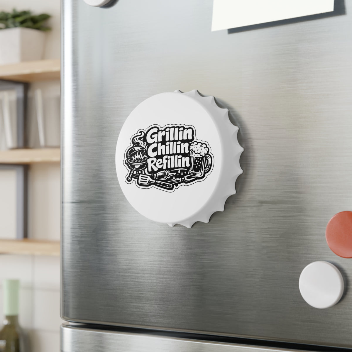 Grillin Chillin Refillin Bottle Opener
