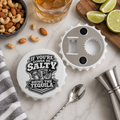 If You're Gonna Be Salty Bring The Tequila Bottle Opener