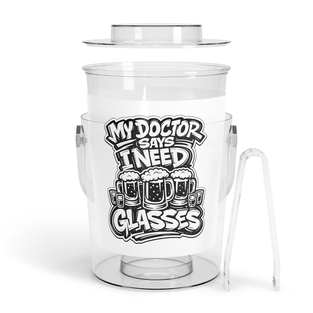 My Doctor Says I Need Glasses (Shots Beer) Ice Bucket with Tongs