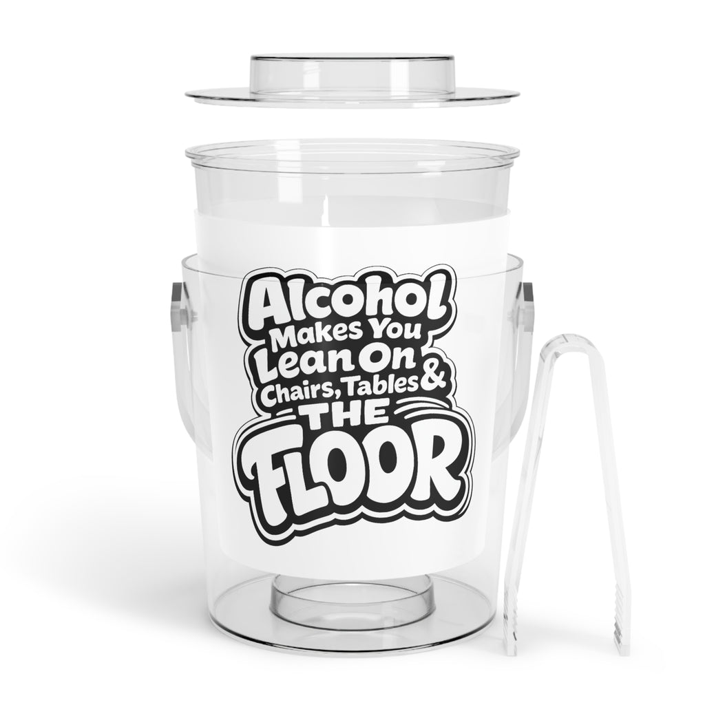 Alcohol Makes You Lean on Chairs Tables & The Floor Ice Bucket with Tongs