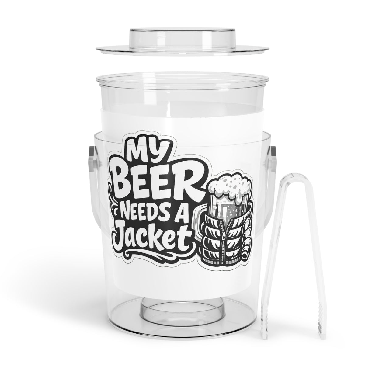 My Beer Needs A Jacket Ice Bucket with Tongs