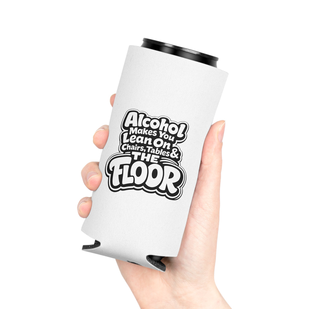 Alcohol Makes You Lean on Chairs Tables & The Floor Slim Can Cooler