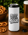 Alcohol Makes You Lean on Chairs Tables & The Floor Slim Can Cooler