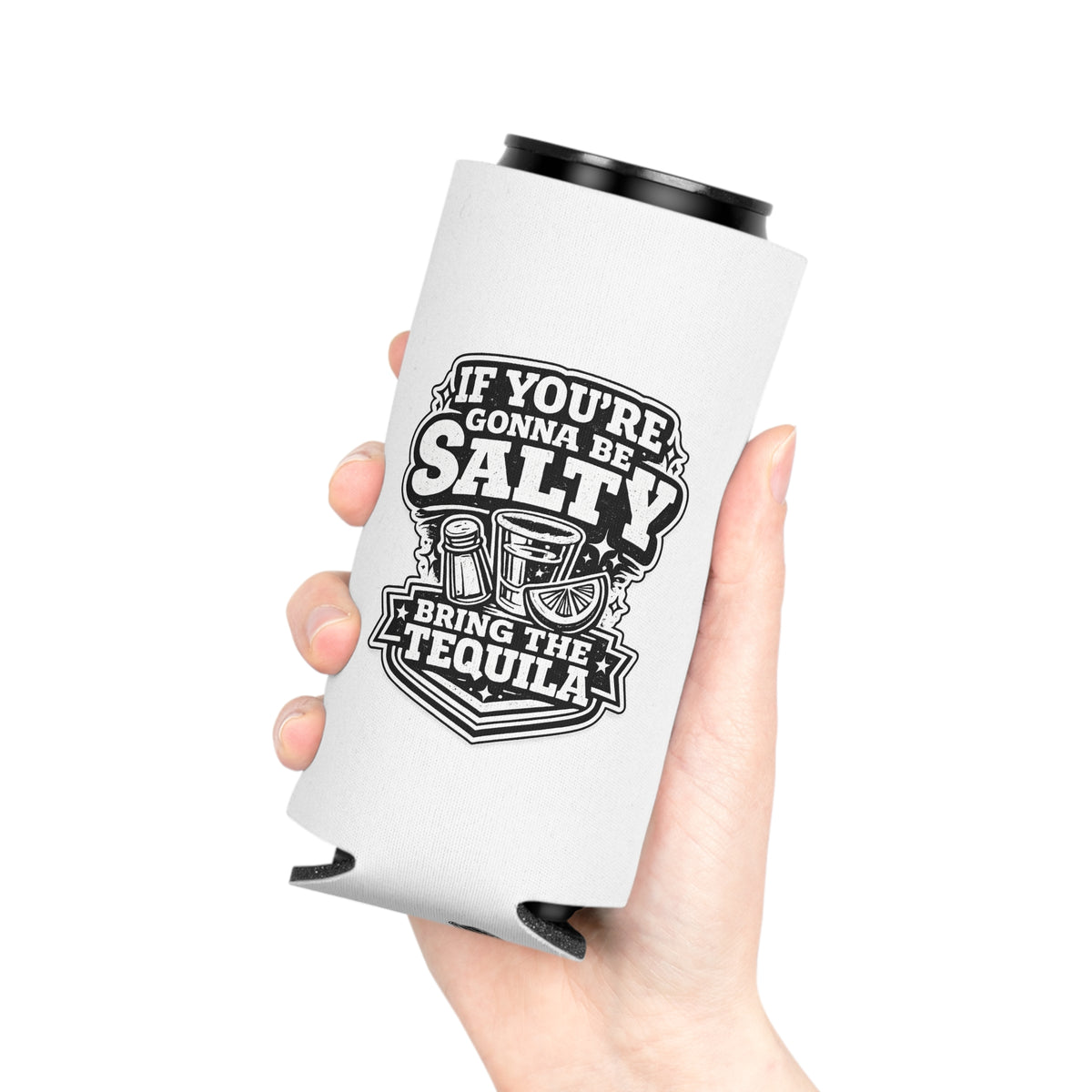 If You're Gonna Be Salty Bring The Tequila Slim Can Cooler