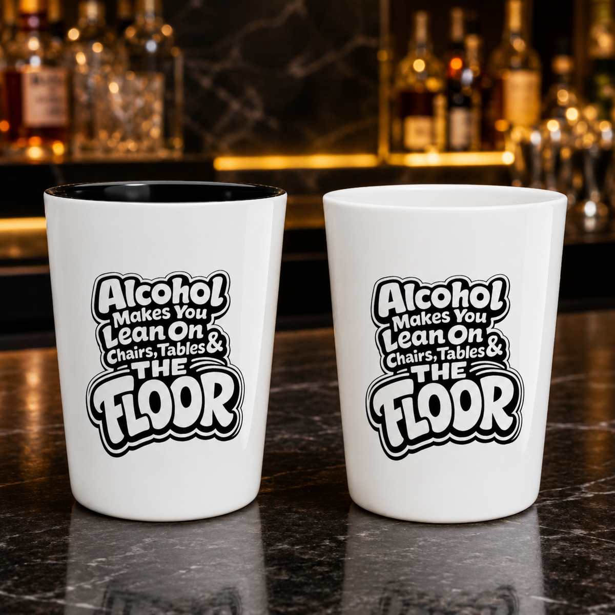 Alcohol Makes You Lean on Chairs Tables & The Floor Shot Glass