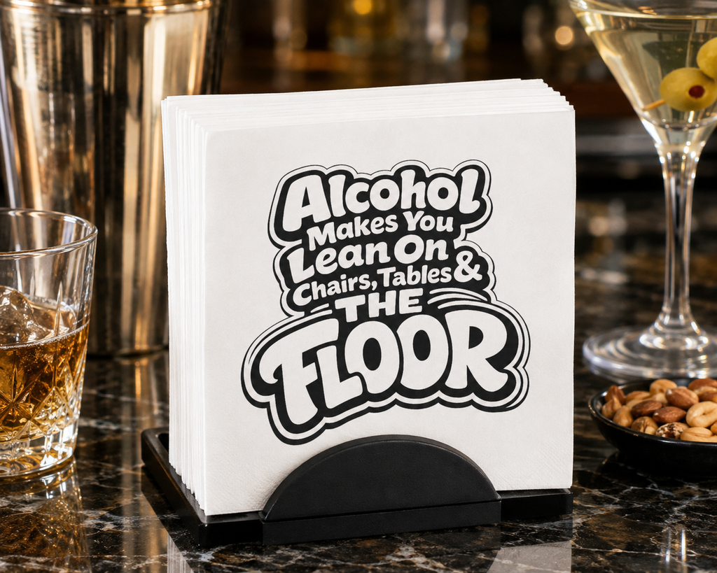 Alcohol Makes You Lean on Chairs Tables & The Floor Uncoined Napkins