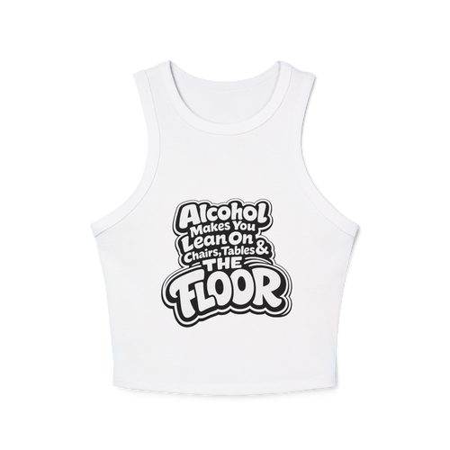 Alcohol Makes You Lean on Chairs Tables & The Floor Women's Micro Rib Racer Tank Top